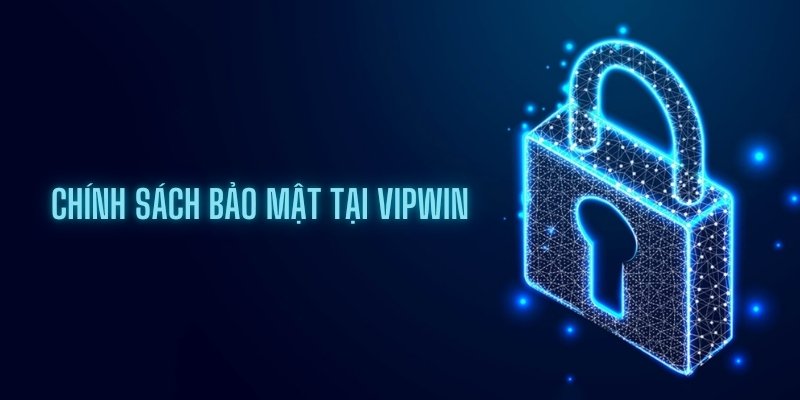 Tổng quan chính sách bảo mật VIPWIN