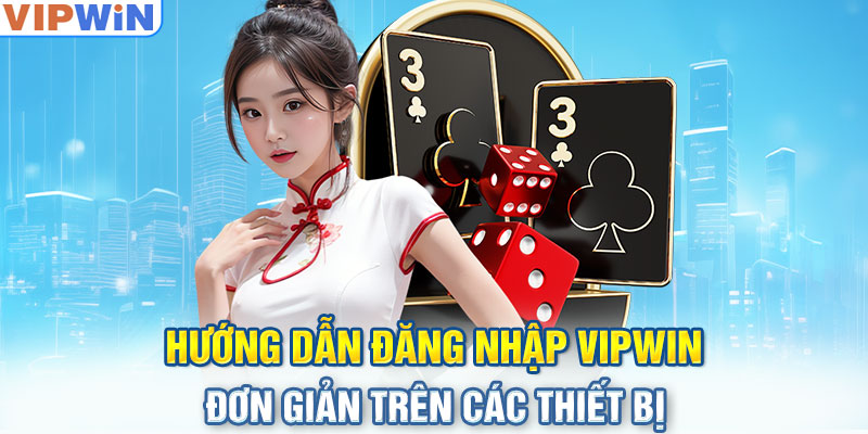 Hướng dẫn đăng nhập Vipwin với các bước đầy đủ