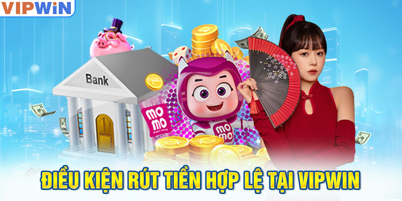 Điều kiện để rút tiền tại vipwin thành công